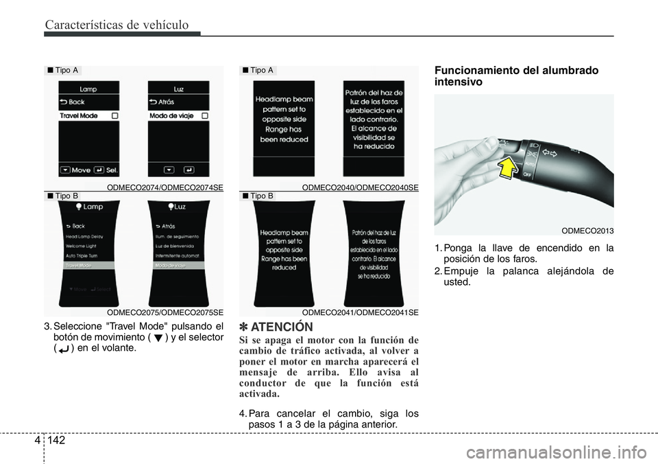 Hyundai Santa Fe 2015 Manual del propietario (in Spanish) Características de vehículo
142 4
3. Seleccione "Travel Mode" pulsando el
botón de movimiento ( ) y el selector
( ) en el volante.✽ATENCIÓN
Si se apaga el motor con la función de
cambio Hyundai Santa Fe 2015 Manual del propietario (in Spanish) Características de vehículo
142 4
3. Seleccione "Travel Mode" pulsando el
botón de movimiento ( ) y el selector
( ) en el volante.✽ATENCIÓN
Si se apaga el motor con la función de
cambio