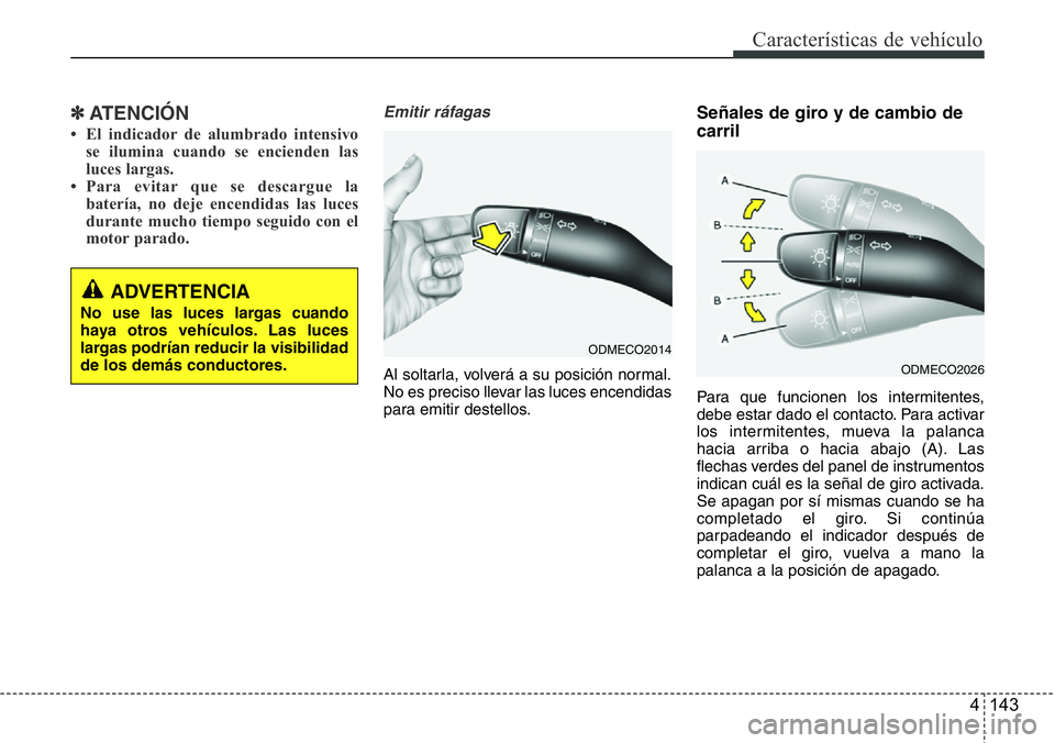 Hyundai Santa Fe 2015 Manual del propietario (in Spanish) 4 143
Características de vehículo
✽ATENCIÓN
• El indicador de alumbrado intensivo
se ilumina cuando se encienden las
luces largas.
• Para evitar que se descargue la
batería, no deje encendid Hyundai Santa Fe 2015 Manual del propietario (in Spanish) 4 143
Características de vehículo
✽ATENCIÓN
• El indicador de alumbrado intensivo
se ilumina cuando se encienden las
luces largas.
• Para evitar que se descargue la
batería, no deje encendid