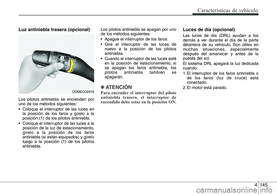 Hyundai Santa Fe 2015 Manual del propietario (in Spanish) 4 145
Características de vehículo
Luz antiniebla trasera (opcional)
Los pilotos antiniebla se encienden por
uno de los métodos siguientes:
• Coloque el interruptor de las luces en
la posición de Hyundai Santa Fe 2015 Manual del propietario (in Spanish) 4 145
Características de vehículo
Luz antiniebla trasera (opcional)
Los pilotos antiniebla se encienden por
uno de los métodos siguientes:
• Coloque el interruptor de las luces en
la posición de