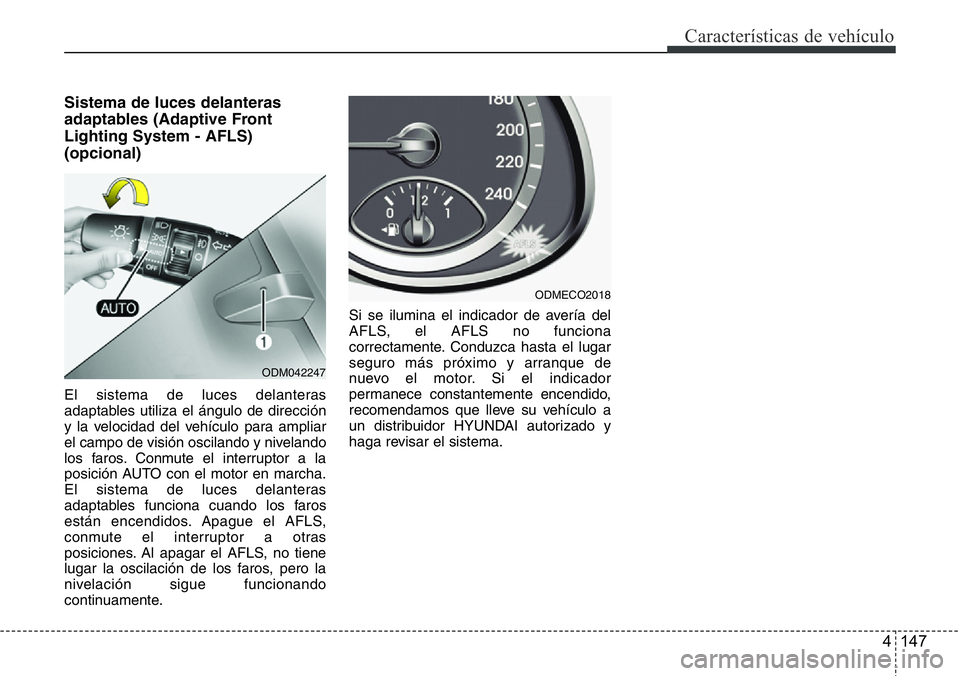 Hyundai Santa Fe 2015  Manual del propietario (in Spanish) 4 147
Características de vehículo
Sistema de luces delanteras
adaptables (Adaptive Front
Lighting System - AFLS)
(opcional)
El sistema de luces delanteras
adaptables utiliza el ángulo de dirección