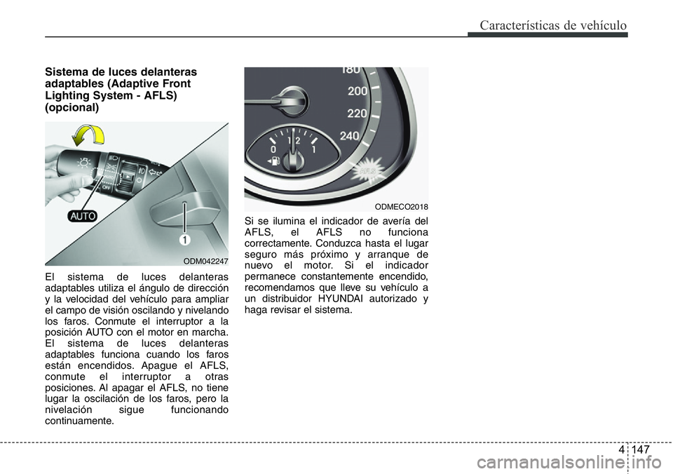 Hyundai Santa Fe 2015 Manual del propietario (in Spanish) 4 147
Características de vehículo
Sistema de luces delanteras
adaptables (Adaptive Front
Lighting System - AFLS)
(opcional)
El sistema de luces delanteras
adaptables utiliza el ángulo de dirección Hyundai Santa Fe 2015 Manual del propietario (in Spanish) 4 147
Características de vehículo
Sistema de luces delanteras
adaptables (Adaptive Front
Lighting System - AFLS)
(opcional)
El sistema de luces delanteras
adaptables utiliza el ángulo de dirección