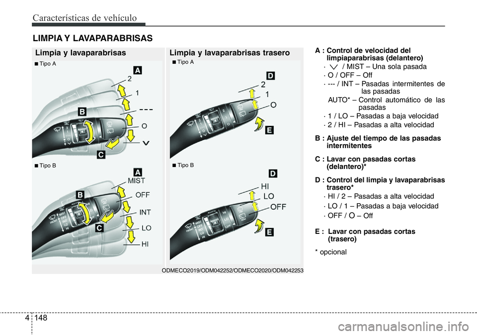 Hyundai Santa Fe 2015 Manual del propietario (in Spanish) Características de vehículo
148 4
A : Control de velocidad del
limpiaparabrisas (delantero)
· / MIST – Una sola pasada
· O / OFF – Off
· --- / INT – Pasadas intermitentes de
las pasadas
Hyundai Santa Fe 2015 Manual del propietario (in Spanish) Características de vehículo
148 4
A : Control de velocidad del
limpiaparabrisas (delantero)
· / MIST – Una sola pasada
· O / OFF – Off
· --- / INT – Pasadas intermitentes de
las pasadas
