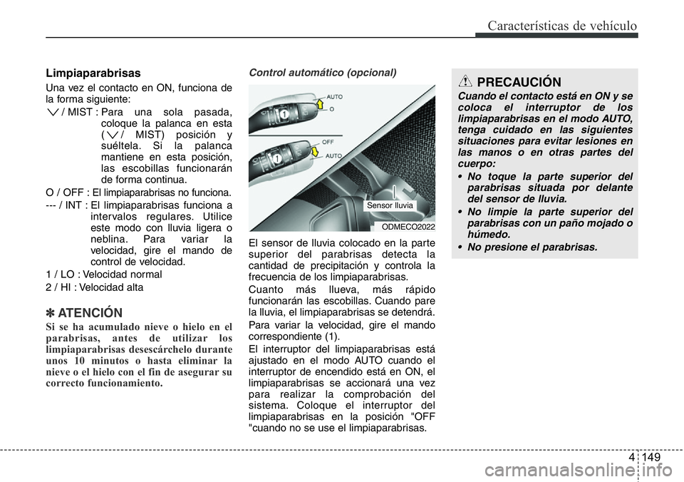 Hyundai Santa Fe 2015 Manual del propietario (in Spanish) 4 149
Características de vehículo
Limpiaparabrisas
Una vez el contacto en ON, funciona de
la forma siguiente:
/ MIST : Para una sola pasada,
coloque la palanca en esta
( / MIST) posición y
suéltel Hyundai Santa Fe 2015 Manual del propietario (in Spanish) 4 149
Características de vehículo
Limpiaparabrisas
Una vez el contacto en ON, funciona de
la forma siguiente:
/ MIST : Para una sola pasada,
coloque la palanca en esta
( / MIST) posición y
suéltel