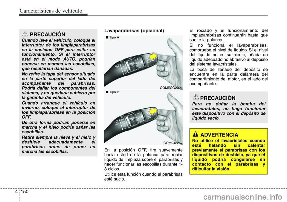 Hyundai Santa Fe 2015 Manual del propietario (in Spanish) Características de vehículo
150 4
Lavaparabrisas (opcional)
En la posición OFF, tire suavemente
hacia usted de la palanca para rociar
líquido de limpieza sobre el parabrisas y
hacer funcionar las Hyundai Santa Fe 2015 Manual del propietario (in Spanish) Características de vehículo
150 4
Lavaparabrisas (opcional)
En la posición OFF, tire suavemente
hacia usted de la palanca para rociar
líquido de limpieza sobre el parabrisas y
hacer funcionar las