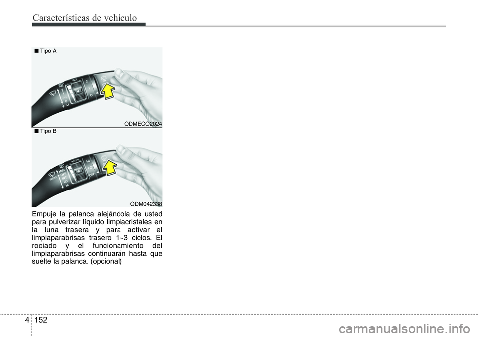 Hyundai Santa Fe 2015 Manual del propietario (in Spanish) Características de vehículo
152 4
Empuje la palanca alejándola de usted
para pulverizar líquido limpiacristales en
la luna trasera y para activar el
limpiaparabrisas trasero 1~3 ciclos. El
rociado Hyundai Santa Fe 2015 Manual del propietario (in Spanish) Características de vehículo
152 4
Empuje la palanca alejándola de usted
para pulverizar líquido limpiacristales en
la luna trasera y para activar el
limpiaparabrisas trasero 1~3 ciclos. El
rociado