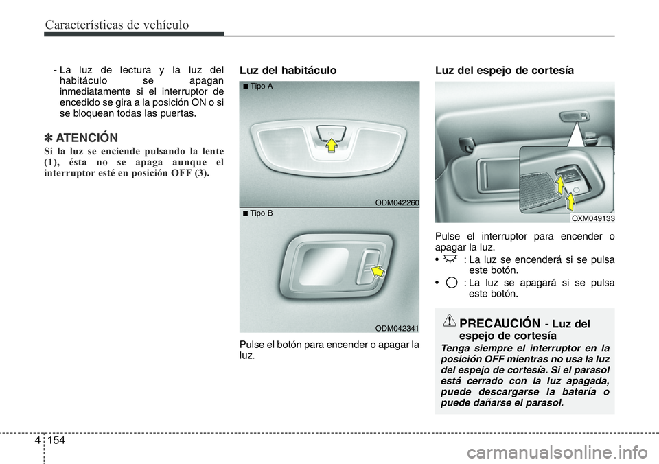 Hyundai Santa Fe 2015 Manual del propietario (in Spanish) Características de vehículo
154 4
- La luz de lectura y la luz del
habitáculo se apagan
inmediatamente si el interruptor de
encedido se gira a la posición ON o si
se bloquean todas las puertas.
Hyundai Santa Fe 2015 Manual del propietario (in Spanish) Características de vehículo
154 4
- La luz de lectura y la luz del
habitáculo se apagan
inmediatamente si el interruptor de
encedido se gira a la posición ON o si
se bloquean todas las puertas.