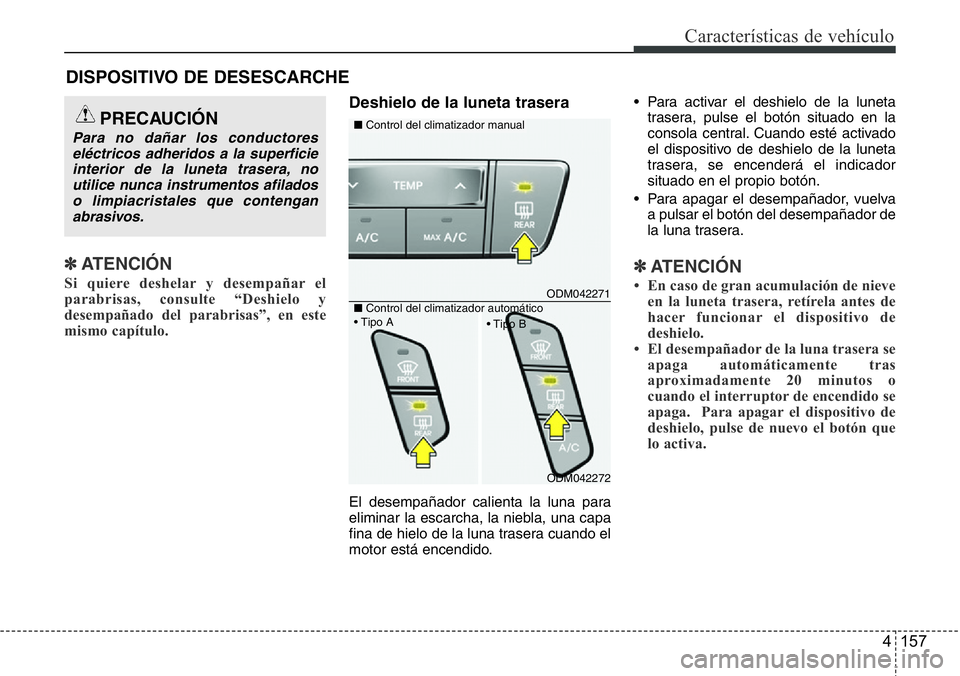 Hyundai Santa Fe 2015 Manual del propietario (in Spanish) 4 157
Características de vehículo
✽ATENCIÓN
Si quiere deshelar y desempañar el
parabrisas, consulte “Deshielo y
desempañado del parabrisas”, en este
mismo capítulo.
Deshielo de la luneta Hyundai Santa Fe 2015 Manual del propietario (in Spanish) 4 157
Características de vehículo
✽ATENCIÓN
Si quiere deshelar y desempañar el
parabrisas, consulte “Deshielo y
desempañado del parabrisas”, en este
mismo capítulo.
Deshielo de la luneta