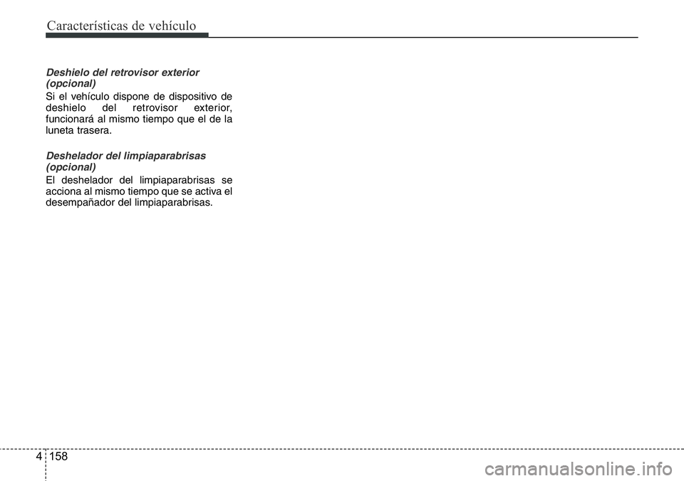 Hyundai Santa Fe 2015 Manual del propietario (in Spanish) Características de vehículo
158 4
Deshielo del retrovisor exterior
(opcional)
Si el vehículo dispone de dispositivo de
deshielo del retrovisor exterior,
funcionará al mismo tiempo que el de la
lun Hyundai Santa Fe 2015 Manual del propietario (in Spanish) Características de vehículo
158 4
Deshielo del retrovisor exterior
(opcional)
Si el vehículo dispone de dispositivo de
deshielo del retrovisor exterior,
funcionará al mismo tiempo que el de la
lun