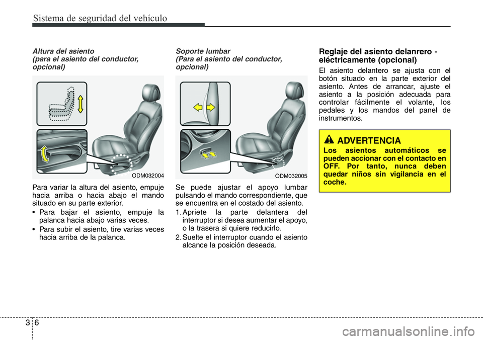 Hyundai Santa Fe 2015 Manual del propietario (in Spanish) Sistema de seguridad del vehículo
6 3
Altura del asiento
(para el asiento del conductor,
opcional)
Para variar la altura del asiento, empuje
hacia arriba o hacia abajo el mando
situado en su parte e Hyundai Santa Fe 2015 Manual del propietario (in Spanish) Sistema de seguridad del vehículo
6 3
Altura del asiento
(para el asiento del conductor,
opcional)
Para variar la altura del asiento, empuje
hacia arriba o hacia abajo el mando
situado en su parte e