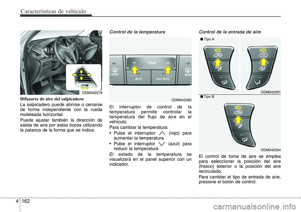 Hyundai Santa Fe 2015 Manual del propietario (in Spanish) Características de vehículo
162 4
Difusores de aire del salpicadero
La salpicadero puede abrirse o cerrarse
de forma independiente con la rueda
moleteada horizontal.
Puede ajustar también la direcc Hyundai Santa Fe 2015 Manual del propietario (in Spanish) Características de vehículo
162 4
Difusores de aire del salpicadero
La salpicadero puede abrirse o cerrarse
de forma independiente con la rueda
moleteada horizontal.
Puede ajustar también la direcc