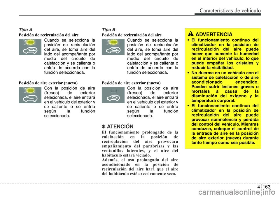 Hyundai Santa Fe 2015 Manual del propietario (in Spanish) 4 163
Características de vehículo
Tipo A
Posición de recirculación del aire
Cuando se selecciona la
posición de recirculación
del aire, se toma aire del
lado del acompañante por
medio del circu Hyundai Santa Fe 2015 Manual del propietario (in Spanish) 4 163
Características de vehículo
Tipo A
Posición de recirculación del aire
Cuando se selecciona la
posición de recirculación
del aire, se toma aire del
lado del acompañante por
medio del circu