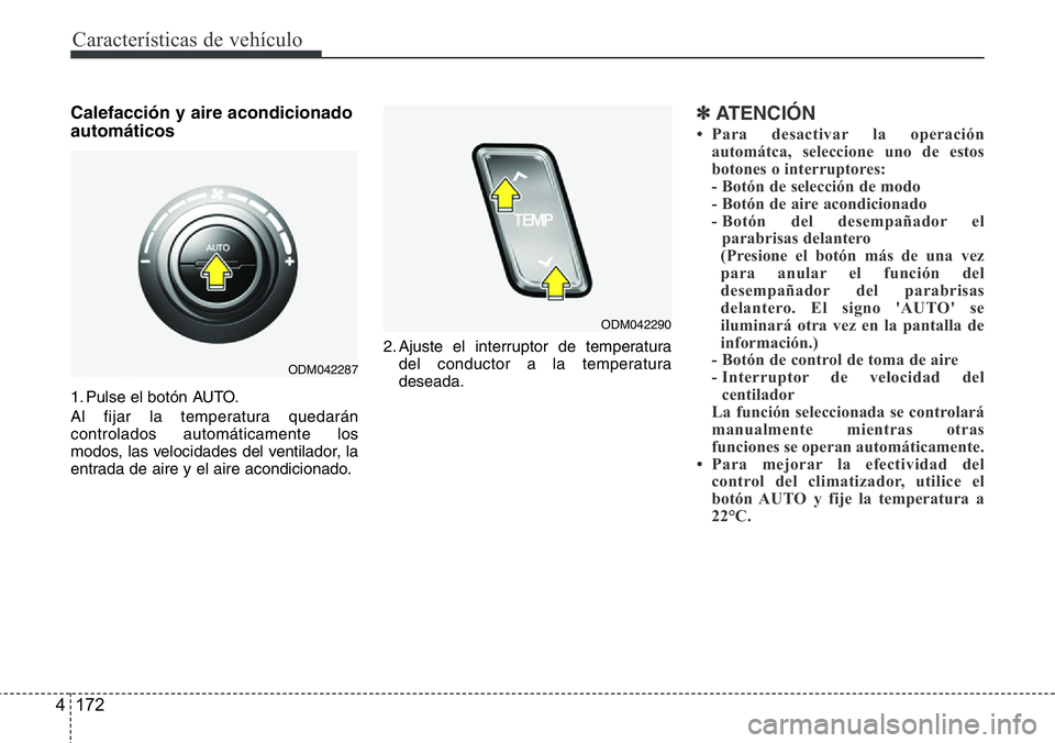 Hyundai Santa Fe 2015 Manual del propietario (in Spanish) CaracterÃsticas de vehÃculo
172 4
Calefacción y aire acondicionado
automáticos
1. Pulse el botón AUTO.
Al fijar la temperatura quedarán
controlados automáticamente los
modos, las velocidades de Hyundai Santa Fe 2015 Manual del propietario (in Spanish) CaracterÃsticas de vehÃculo
172 4
Calefacción y aire acondicionado
automáticos
1. Pulse el botón AUTO.
Al fijar la temperatura quedarán
controlados automáticamente los
modos, las velocidades de