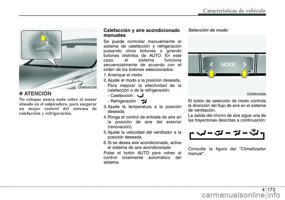 Hyundai Santa Fe 2015 Manual del propietario (in Spanish) 4 173
CaracterÃsticas de vehÃculo
✽ATENCIÓN
No coloque nunca nada sobre el sensor
situado en el salpicadero, para asegurar
un mejor control del sistema de
calefacción y refrigeración.
Calefac Hyundai Santa Fe 2015 Manual del propietario (in Spanish) 4 173
CaracterÃsticas de vehÃculo
✽ATENCIÓN
No coloque nunca nada sobre el sensor
situado en el salpicadero, para asegurar
un mejor control del sistema de
calefacción y refrigeración.
Calefac