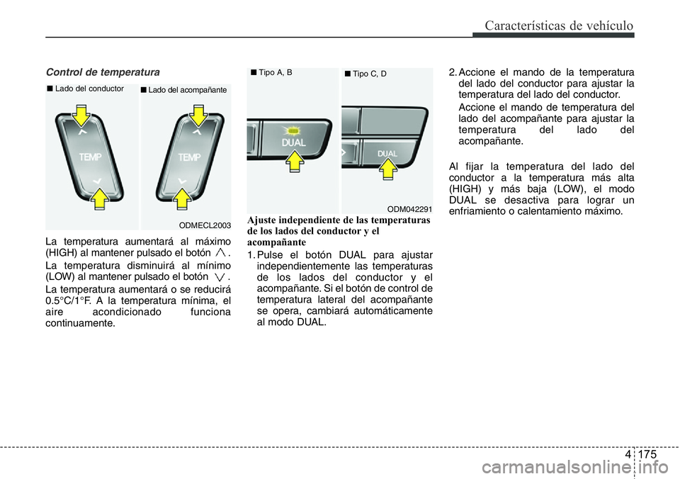 Hyundai Santa Fe 2015 Manual del propietario (in Spanish) 4 175
CaracterÃsticas de vehÃculo
Control de temperatura
La temperatura aumentará al máximo
(HIGH) al mantener pulsado el botón .
La temperatura disminuirá al mÃnimo
(LOW) al mantener pulsado Hyundai Santa Fe 2015 Manual del propietario (in Spanish) 4 175
CaracterÃsticas de vehÃculo
Control de temperatura
La temperatura aumentará al máximo
(HIGH) al mantener pulsado el botón .
La temperatura disminuirá al mÃnimo
(LOW) al mantener pulsado