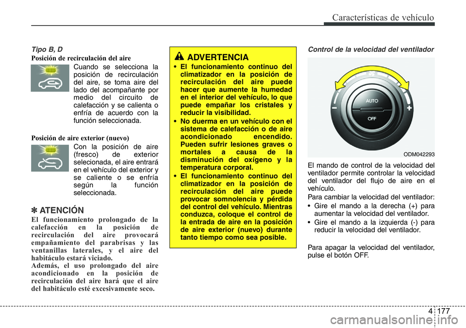 Hyundai Santa Fe 2015 Manual del propietario (in Spanish) 4 177
CaracterÃsticas de vehÃculo
Tipo B, D
Posición de recirculación del aire
Cuando se selecciona la
posición de recirculación
del aire, se toma aire del
lado del acompañante por
medio del ci Hyundai Santa Fe 2015 Manual del propietario (in Spanish) 4 177
CaracterÃsticas de vehÃculo
Tipo B, D
Posición de recirculación del aire
Cuando se selecciona la
posición de recirculación
del aire, se toma aire del
lado del acompañante por
medio del ci