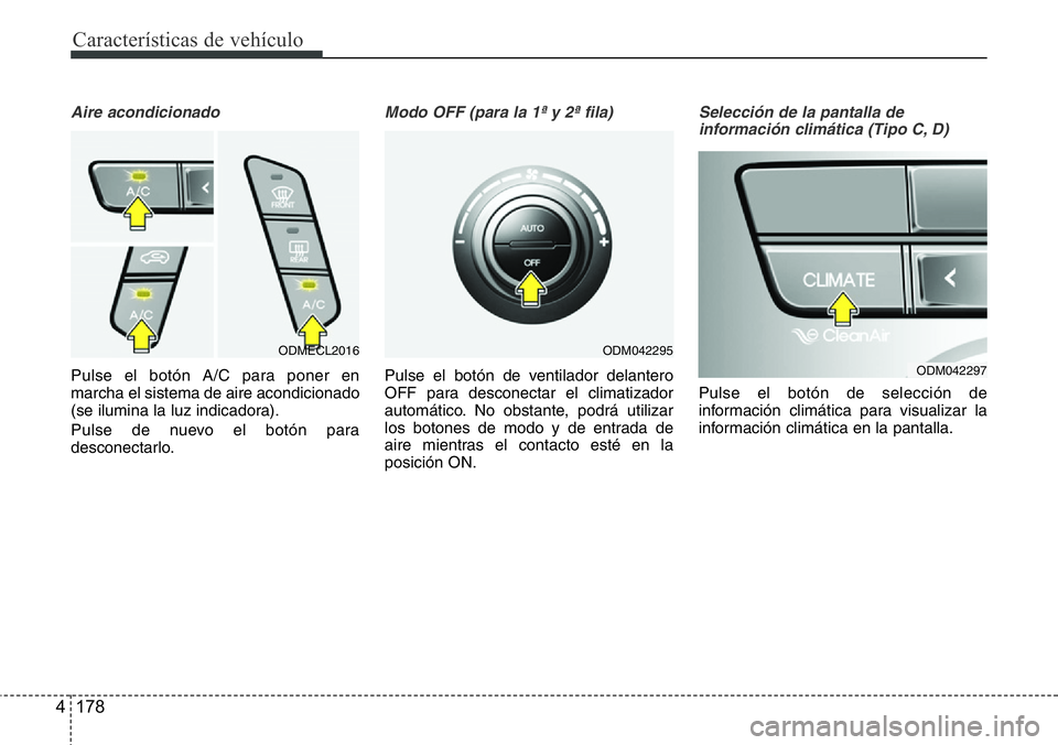 Hyundai Santa Fe 2015 Manual del propietario (in Spanish) CaracterÃsticas de vehÃculo
178 4
Aire acondicionado
Pulse el botón A/C para poner en
marcha el sistema de aire acondicionado
(se ilumina la luz indicadora).
Pulse de nuevo el botón para
desconect Hyundai Santa Fe 2015 Manual del propietario (in Spanish) CaracterÃsticas de vehÃculo
178 4
Aire acondicionado
Pulse el botón A/C para poner en
marcha el sistema de aire acondicionado
(se ilumina la luz indicadora).
Pulse de nuevo el botón para
desconect