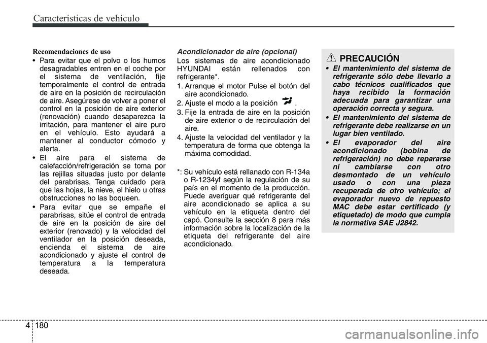 Hyundai Santa Fe 2015 Manual del propietario (in Spanish) CaracterÃsticas de vehÃculo
180 4
Recomendaciones de uso
• Para evitar que el polvo o los humos
desagradables entren en el coche por
el sistema de ventilación, fije
temporalmente el control de en Hyundai Santa Fe 2015 Manual del propietario (in Spanish) CaracterÃsticas de vehÃculo
180 4
Recomendaciones de uso
• Para evitar que el polvo o los humos
desagradables entren en el coche por
el sistema de ventilación, fije
temporalmente el control de en