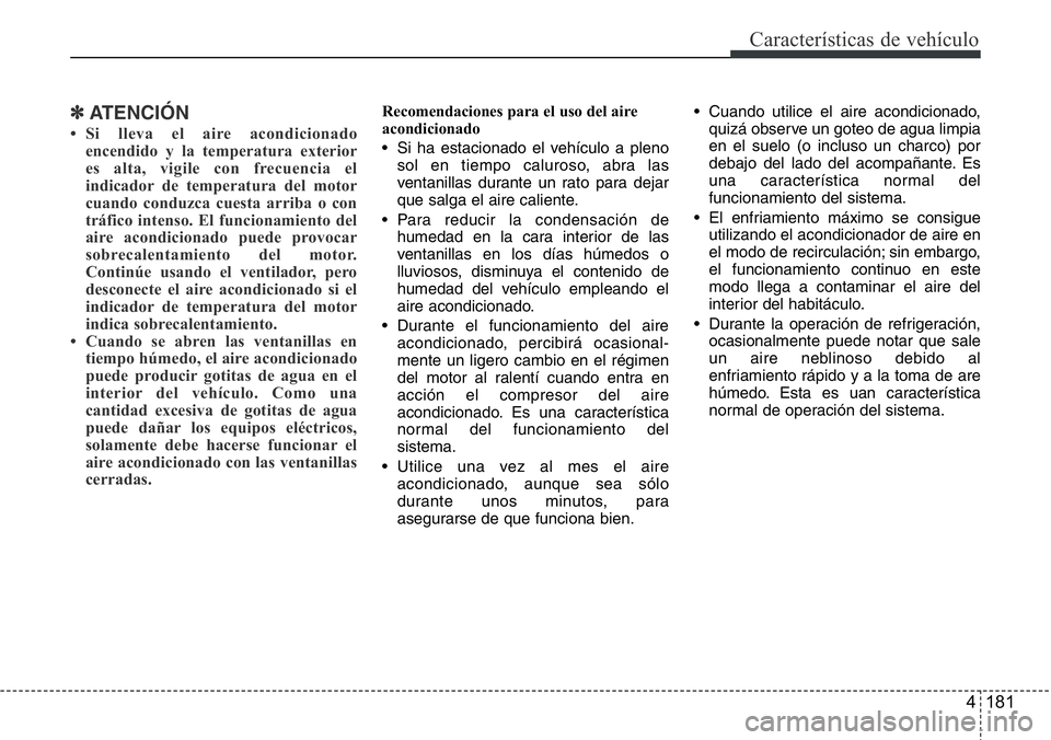 Hyundai Santa Fe 2015 Manual del propietario (in Spanish) 4 181
CaracterÃsticas de vehÃculo
✽ATENCIÓN
• Si lleva el aire acondicionado
encendido y la temperatura exterior
es alta, vigile con frecuencia el
indicador de temperatura del motor
cuando cond Hyundai Santa Fe 2015 Manual del propietario (in Spanish) 4 181
CaracterÃsticas de vehÃculo
✽ATENCIÓN
• Si lleva el aire acondicionado
encendido y la temperatura exterior
es alta, vigile con frecuencia el
indicador de temperatura del motor
cuando cond