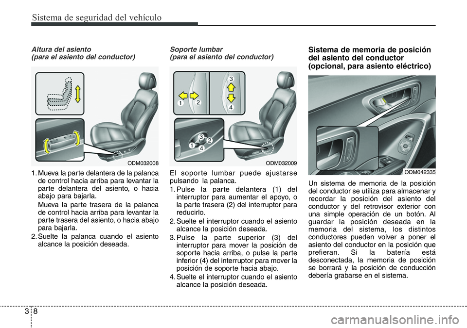Hyundai Santa Fe 2015 Manual del propietario (in Spanish) Sistema de seguridad del vehículo
8 3
Altura del asiento
(para el asiento del conductor)
1. Mueva la parte delantera de la palanca
de control hacia arriba para levantar la
parte delantera del asiento Hyundai Santa Fe 2015 Manual del propietario (in Spanish) Sistema de seguridad del vehículo
8 3
Altura del asiento
(para el asiento del conductor)
1. Mueva la parte delantera de la palanca
de control hacia arriba para levantar la
parte delantera del asiento