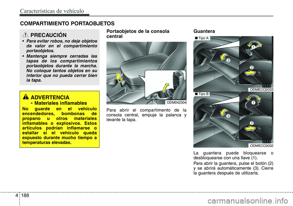 Hyundai Santa Fe 2015 Manual del propietario (in Spanish) Características de vehículo
188 4
Portaobjetos de la consola
central
Para abrir el compartimento de la
consola central, empuje la palanca y
levante la tapa.
Guantera
La guantera puede bloquearse o
d Hyundai Santa Fe 2015 Manual del propietario (in Spanish) Características de vehículo
188 4
Portaobjetos de la consola
central
Para abrir el compartimento de la
consola central, empuje la palanca y
levante la tapa.
Guantera
La guantera puede bloquearse o
d