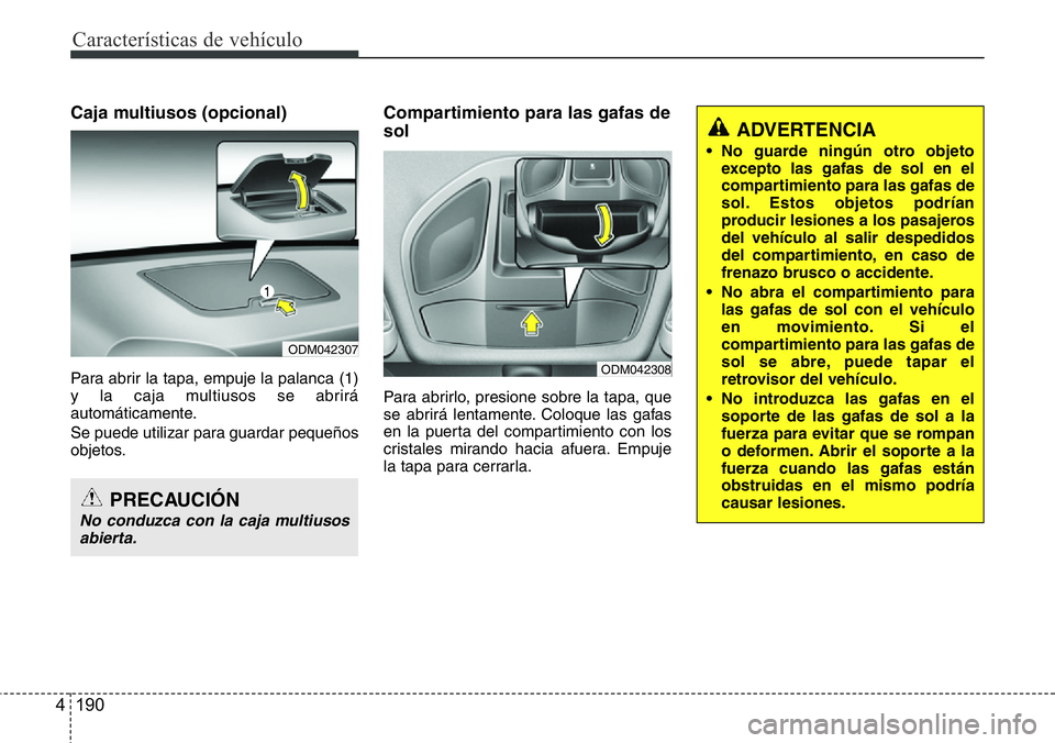 Hyundai Santa Fe 2015 Manual del propietario (in Spanish) Características de vehículo
190 4
Caja multiusos (opcional)
Para abrir la tapa, empuje la palanca (1)
y la caja multiusos se abrirá
automáticamente.
Se puede utilizar para guardar pequeños
objeto Hyundai Santa Fe 2015 Manual del propietario (in Spanish) Características de vehículo
190 4
Caja multiusos (opcional)
Para abrir la tapa, empuje la palanca (1)
y la caja multiusos se abrirá
automáticamente.
Se puede utilizar para guardar pequeños
objeto