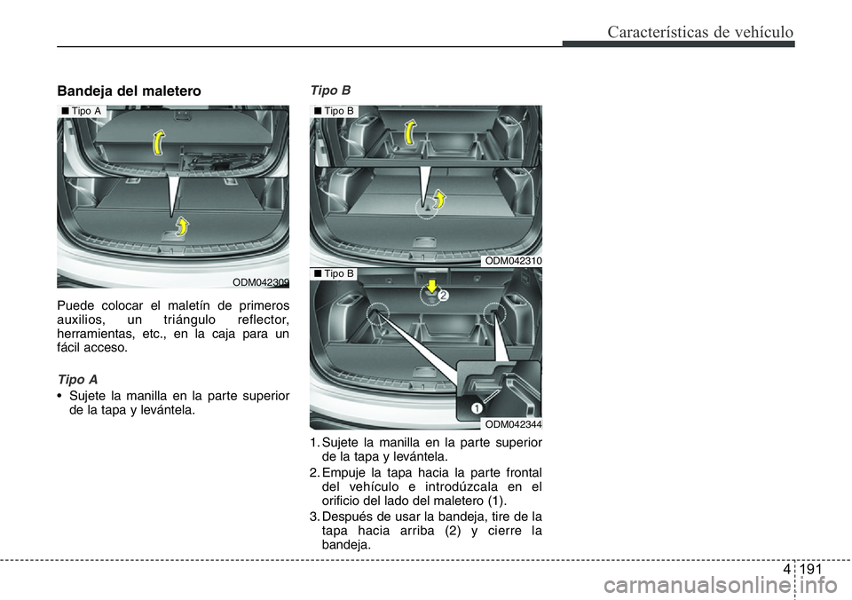 Hyundai Santa Fe 2015 Manual del propietario (in Spanish) 4 191
Características de vehículo
Bandeja del maletero
Puede colocar el maletín de primeros
auxilios, un triángulo reflector,
herramientas, etc., en la caja para un
fácil acceso.
Tipo A
• Suje Hyundai Santa Fe 2015 Manual del propietario (in Spanish) 4 191
Características de vehículo
Bandeja del maletero
Puede colocar el maletín de primeros
auxilios, un triángulo reflector,
herramientas, etc., en la caja para un
fácil acceso.
Tipo A
• Suje