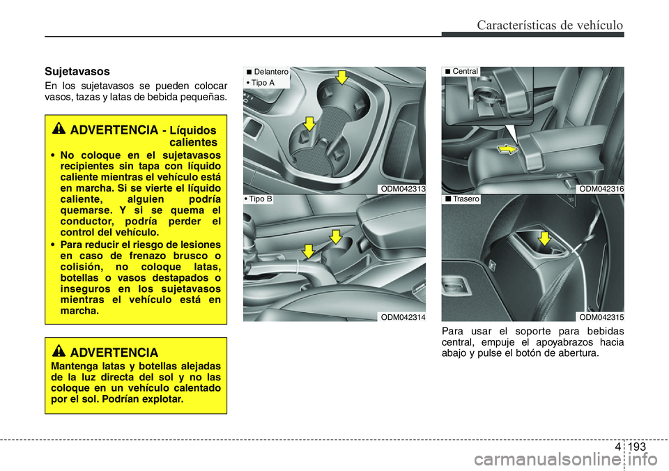 Hyundai Santa Fe 2015 Manual del propietario (in Spanish) 4 193
Características de vehículo
Sujetavasos
En los sujetavasos se pueden colocar
vasos, tazas y latas de bebida pequeñas.
Para usar el soporte para bebidas
central, empuje el apoyabrazos hacia
ab Hyundai Santa Fe 2015 Manual del propietario (in Spanish) 4 193
Características de vehículo
Sujetavasos
En los sujetavasos se pueden colocar
vasos, tazas y latas de bebida pequeñas.
Para usar el soporte para bebidas
central, empuje el apoyabrazos hacia
ab