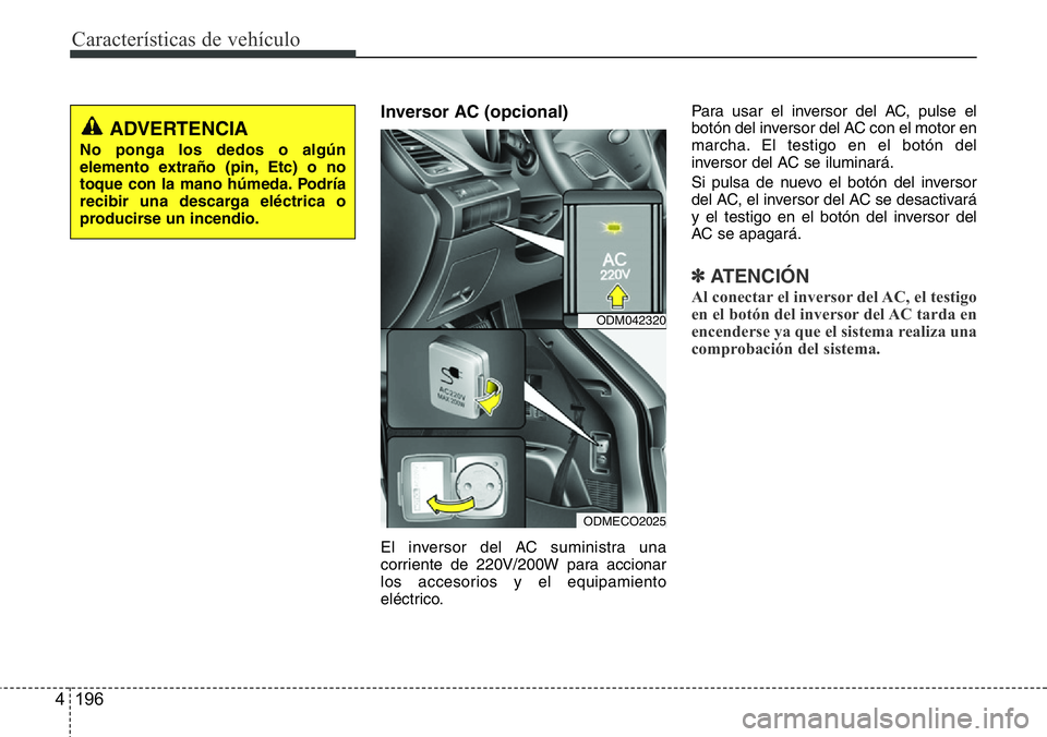 Hyundai Santa Fe 2015 Manual del propietario (in Spanish) Características de vehículo
196 4
Inversor AC (opcional)
El inversor del AC suministra una
corriente de 220V/200W para accionar
los accesorios y el equipamiento
eléctrico.Para usar el inversor del Hyundai Santa Fe 2015 Manual del propietario (in Spanish) Características de vehículo
196 4
Inversor AC (opcional)
El inversor del AC suministra una
corriente de 220V/200W para accionar
los accesorios y el equipamiento
eléctrico.Para usar el inversor del
