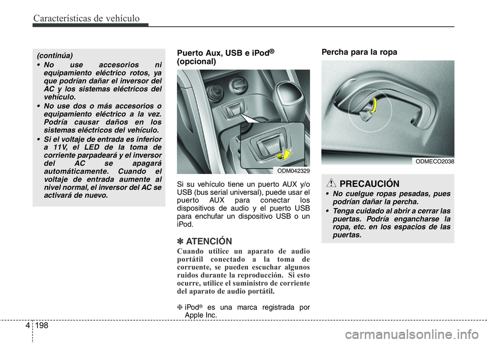 Hyundai Santa Fe 2015  Manual del propietario (in Spanish) Características de vehículo
198 4
Puerto Aux, USB e iPod®
(opcional)
Si su vehículo tiene un puerto AUX y/o
USB (bus serial universal), puede usar el
puerto AUX para conectar los
dispositivos de a