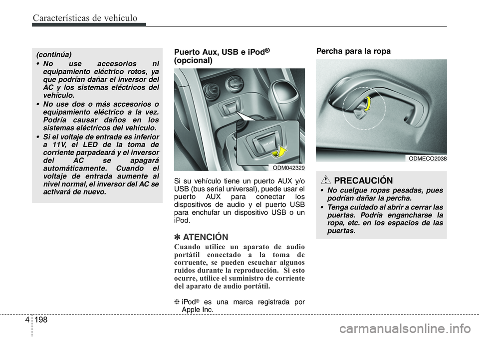 Hyundai Santa Fe 2015 Manual del propietario (in Spanish) Características de vehículo
198 4
Puerto Aux, USB e iPod®
(opcional)
Si su vehículo tiene un puerto AUX y/o
USB (bus serial universal), puede usar el
puerto AUX para conectar los
dispositivos de a Hyundai Santa Fe 2015 Manual del propietario (in Spanish) Características de vehículo
198 4
Puerto Aux, USB e iPod®
(opcional)
Si su vehículo tiene un puerto AUX y/o
USB (bus serial universal), puede usar el
puerto AUX para conectar los
dispositivos de a