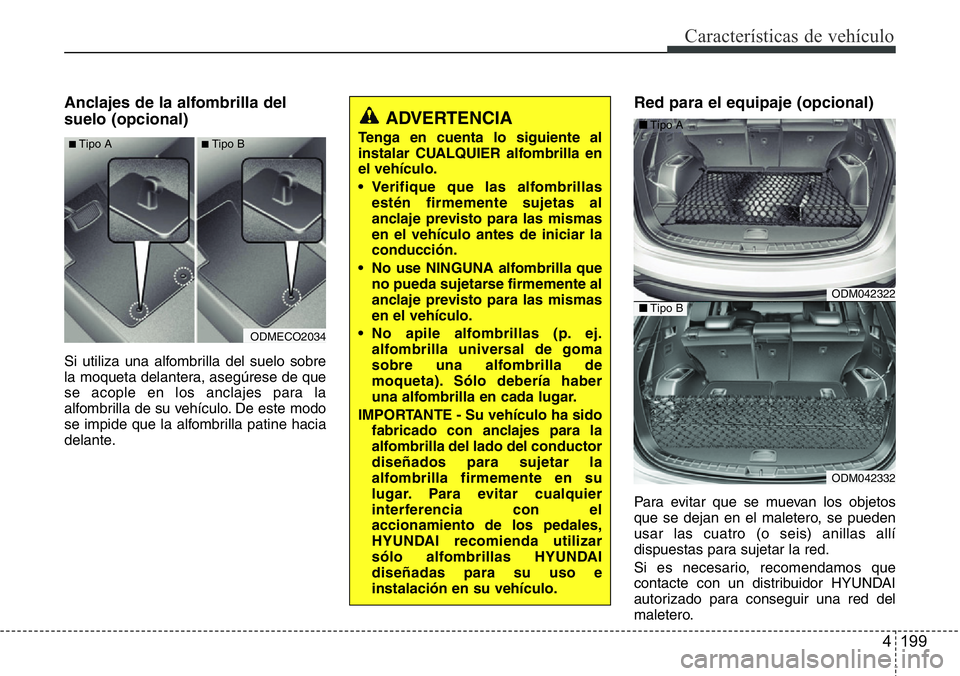 Hyundai Santa Fe 2015 Manual del propietario (in Spanish) 4 199
Características de vehículo
Anclajes de la alfombrilla del
suelo (opcional)
Si utiliza una alfombrilla del suelo sobre
la moqueta delantera, asegúrese de que
se acople en los anclajes para la Hyundai Santa Fe 2015 Manual del propietario (in Spanish) 4 199
Características de vehículo
Anclajes de la alfombrilla del
suelo (opcional)
Si utiliza una alfombrilla del suelo sobre
la moqueta delantera, asegúrese de que
se acople en los anclajes para la