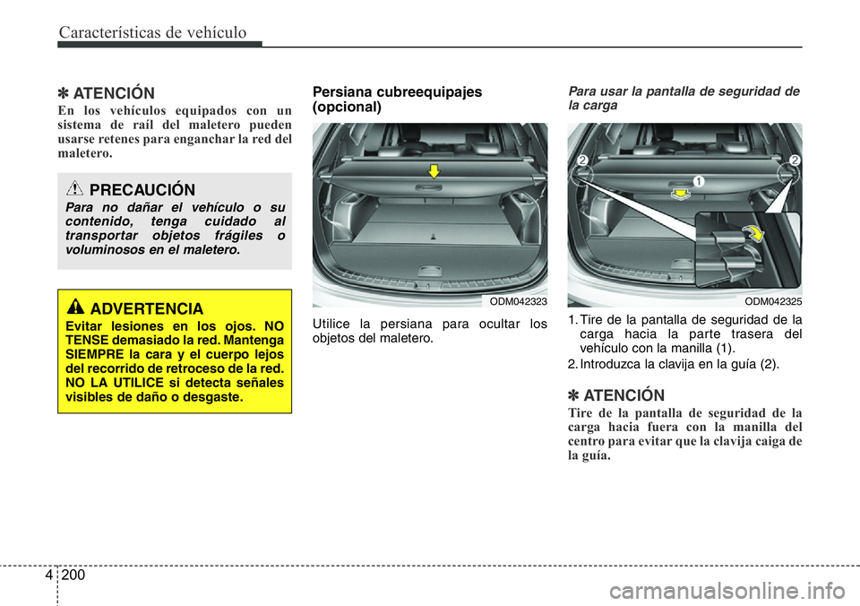 Hyundai Santa Fe 2015 Manual del propietario (in Spanish) Características de vehículo
200 4
✽ATENCIÓN
En los vehículos equipados con un
sistema de raíl del maletero pueden
usarse retenes para enganchar la red del
maletero.
Persiana cubreequipajes
(op Hyundai Santa Fe 2015 Manual del propietario (in Spanish) Características de vehículo
200 4
✽ATENCIÓN
En los vehículos equipados con un
sistema de raíl del maletero pueden
usarse retenes para enganchar la red del
maletero.
Persiana cubreequipajes
(op