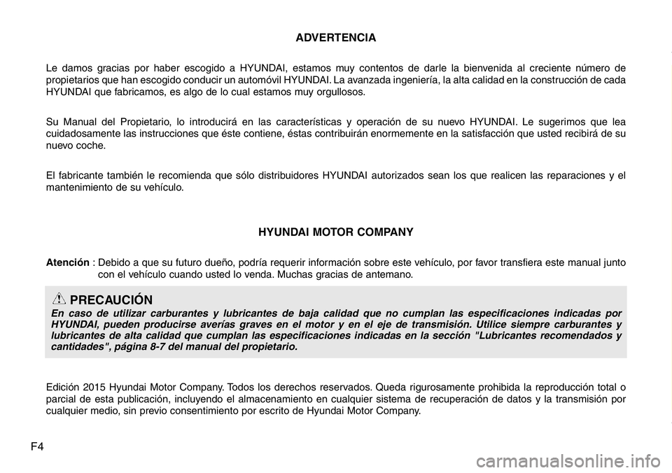 Hyundai Santa Fe 2015  Manual del propietario (in Spanish) F4ADVERTENCIA
Le damos gracias por haber escogido a HYUNDAI, estamos muy contentos de darle la bienvenida al creciente número de
propietarios que han escogido conducir un automóvil HYUNDAI. La avanz