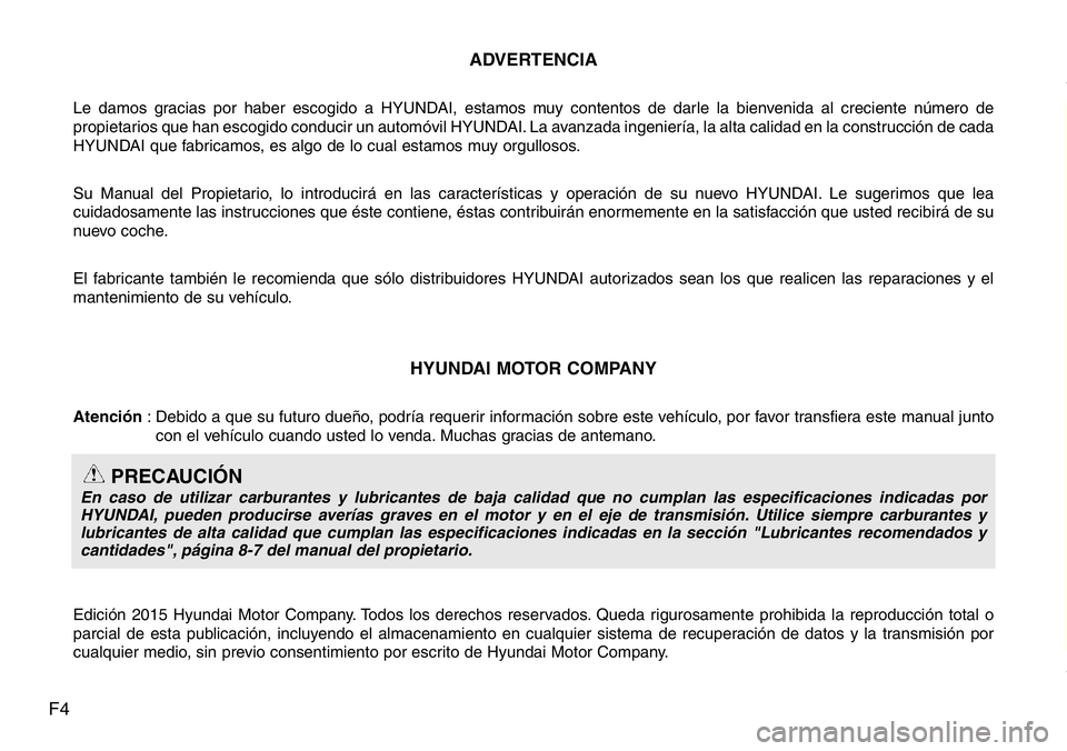 Hyundai Santa Fe 2015 Manual del propietario (in Spanish) F4ADVERTENCIA
Le damos gracias por haber escogido a HYUNDAI, estamos muy contentos de darle la bienvenida al creciente número de
propietarios que han escogido conducir un automóvil HYUNDAI. La avanz Hyundai Santa Fe 2015 Manual del propietario (in Spanish) F4ADVERTENCIA
Le damos gracias por haber escogido a HYUNDAI, estamos muy contentos de darle la bienvenida al creciente número de
propietarios que han escogido conducir un automóvil HYUNDAI. La avanz
