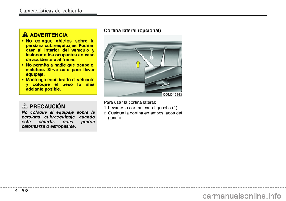 Hyundai Santa Fe 2015 Manual del propietario (in Spanish) Características de vehículo
202 4
Cortina lateral (opcional)
Para usar la cortina lateral:
1. Levante la cortina con el gancho (1).
2. Cuelgue la cortina en ambos lados del
gancho.
ODM042343
PRECAUC Hyundai Santa Fe 2015 Manual del propietario (in Spanish) Características de vehículo
202 4
Cortina lateral (opcional)
Para usar la cortina lateral:
1. Levante la cortina con el gancho (1).
2. Cuelgue la cortina en ambos lados del
gancho.
ODM042343
PRECAUC