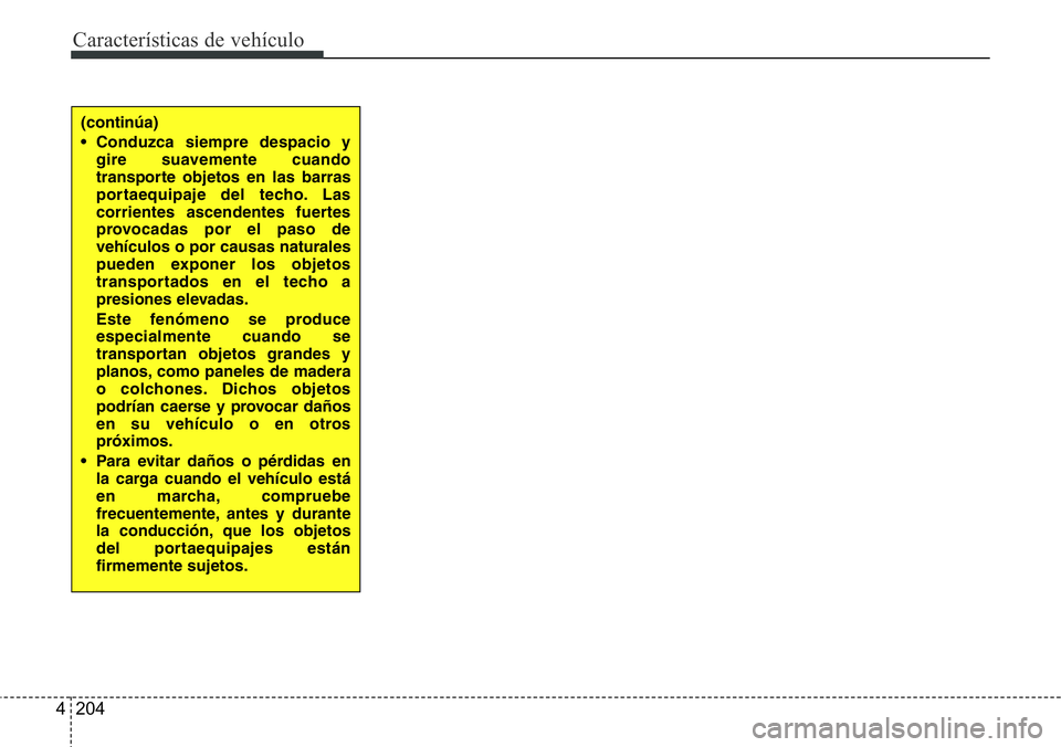Hyundai Santa Fe 2015 Manual del propietario (in Spanish) Características de vehículo
204 4
(continúa)
• Conduzca siempre despacio y
gire suavemente cuando
transporte objetos en las barras
portaequipaje del techo. Las
corrientes ascendentes fuertes
prov Hyundai Santa Fe 2015 Manual del propietario (in Spanish) Características de vehículo
204 4
(continúa)
• Conduzca siempre despacio y
gire suavemente cuando
transporte objetos en las barras
portaequipaje del techo. Las
corrientes ascendentes fuertes
prov