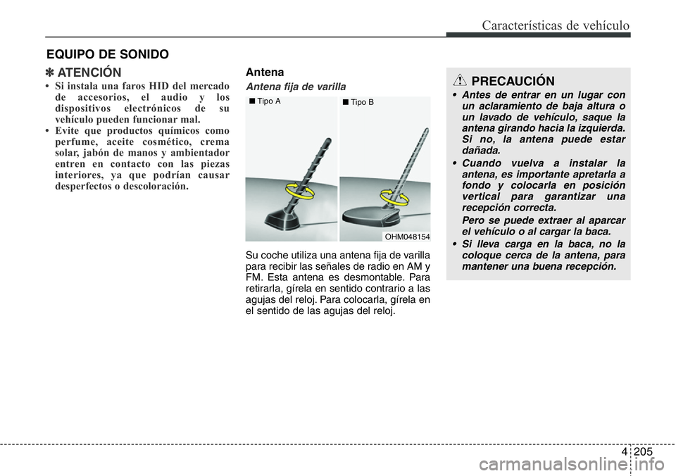 Hyundai Santa Fe 2015 Manual del propietario (in Spanish) 4205
Características de vehículo
✽ATENCIÓN
• Si instala una faros HID del mercado
de accesorios, el audio y los
dispositivos electrónicos de su
vehículo pueden funcionar mal.
• Evite que pr Hyundai Santa Fe 2015 Manual del propietario (in Spanish) 4205
Características de vehículo
✽ATENCIÓN
• Si instala una faros HID del mercado
de accesorios, el audio y los
dispositivos electrónicos de su
vehículo pueden funcionar mal.
• Evite que pr