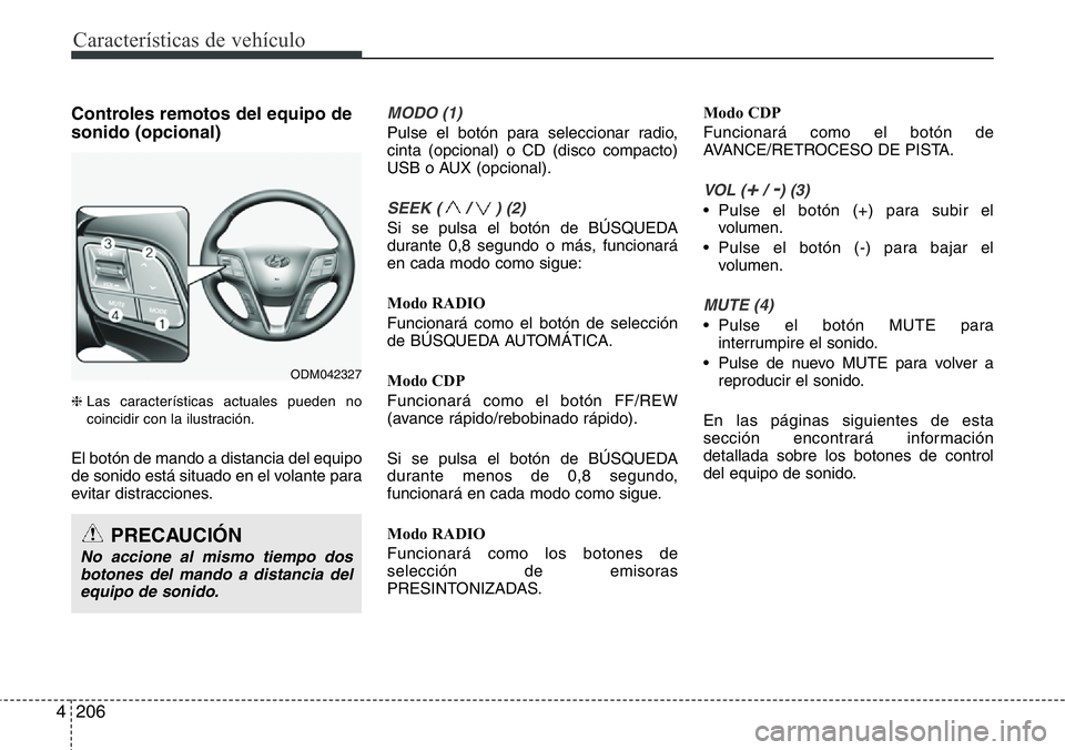 Hyundai Santa Fe 2015  Manual del propietario (in Spanish) Características de vehículo
206 4
Controles remotos del equipo de
sonido (opcional)
❈ Las características actuales pueden no
coincidir con la ilustración.
El botón de mando a distancia del equi