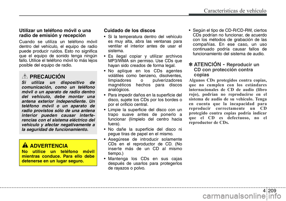 Hyundai Santa Fe 2015  Manual del propietario (in Spanish) 4209
Características de vehículo
Utilizar un teléfono móvil o una
radio de emisión y recepción
Cuando se utiliza un teléfono móvil
dentro del vehículo, el equipo de radio
puede producir ruido