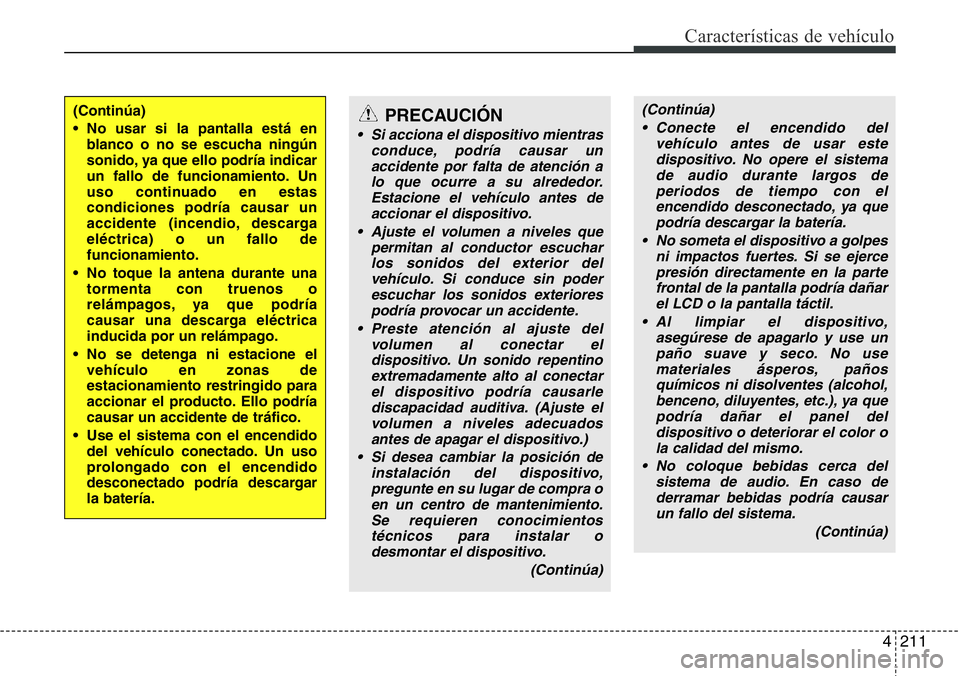 Hyundai Santa Fe 2015 Manual del propietario (in Spanish) 4211
Características de vehículo
(Continúa)
• No usar si la pantalla está en
blanco o no se escucha ningún
sonido, ya que ello podría indicar
un fallo de funcionamiento. Un
uso continuado en e Hyundai Santa Fe 2015 Manual del propietario (in Spanish) 4211
Características de vehículo
(Continúa)
• No usar si la pantalla está en
blanco o no se escucha ningún
sonido, ya que ello podría indicar
un fallo de funcionamiento. Un
uso continuado en e