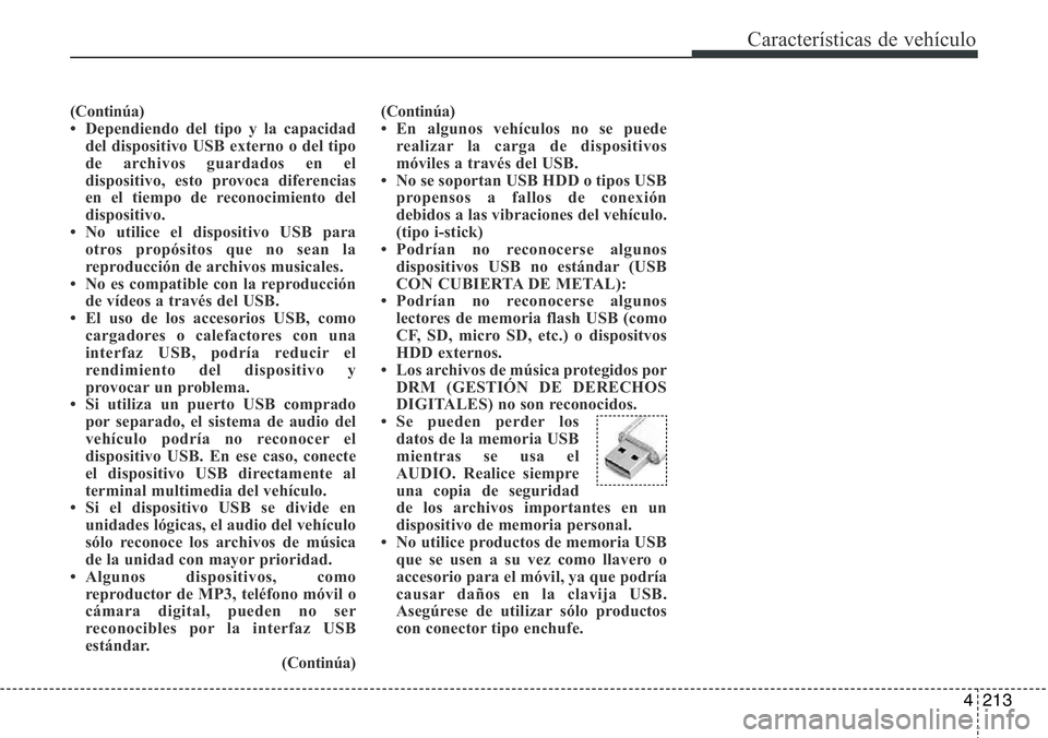 Hyundai Santa Fe 2015 Manual del propietario (in Spanish) 4213
Características de vehículo
(Continúa)
• Dependiendo del tipo y la capacidad
del dispositivo USB externo o del tipo
de archivos guardados en el
dispositivo, esto provoca diferencias
en el ti Hyundai Santa Fe 2015 Manual del propietario (in Spanish) 4213
Características de vehículo
(Continúa)
• Dependiendo del tipo y la capacidad
del dispositivo USB externo o del tipo
de archivos guardados en el
dispositivo, esto provoca diferencias
en el ti