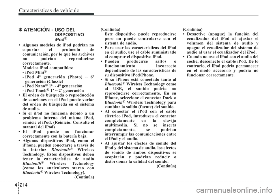 Hyundai Santa Fe 2015 Manual del propietario (in Spanish) Características de vehículo
214 4
✽ATENCIÓN - USO DEL
DISPOSITIVO
iPod
®
• Algunos modelos de iPod podrían no
soportar el protocolo de
comunicación, por lo que los archivos
no podrían repro Hyundai Santa Fe 2015 Manual del propietario (in Spanish) Características de vehículo
214 4
✽ATENCIÓN - USO DEL
DISPOSITIVO
iPod
®
• Algunos modelos de iPod podrían no
soportar el protocolo de
comunicación, por lo que los archivos
no podrían repro