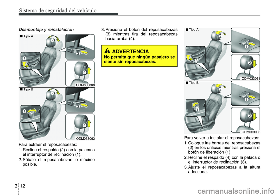 Hyundai Santa Fe 2015  Manual del propietario (in Spanish) Sistema de seguridad del vehículo
12 3
Desmontaje y reinstalación
Para extraer el reposacabezas:
1. Recline el respaldo (2) con la palaca o
el interruptor de reclinación (1).
2. Súbalo el reposaca