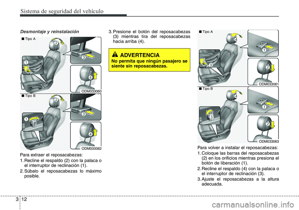 Hyundai Santa Fe 2015 Manual del propietario (in Spanish) Sistema de seguridad del vehículo
12 3
Desmontaje y reinstalación
Para extraer el reposacabezas:
1. Recline el respaldo (2) con la palaca o
el interruptor de reclinación (1).
2. Súbalo el reposaca Hyundai Santa Fe 2015 Manual del propietario (in Spanish) Sistema de seguridad del vehículo
12 3
Desmontaje y reinstalación
Para extraer el reposacabezas:
1. Recline el respaldo (2) con la palaca o
el interruptor de reclinación (1).
2. Súbalo el reposaca