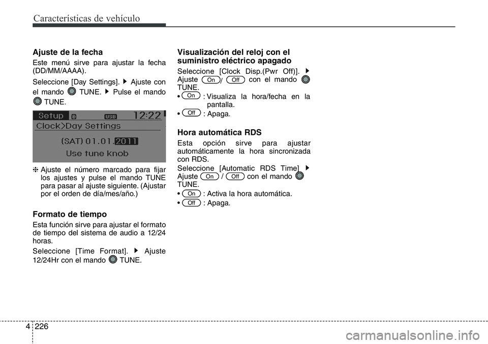 Hyundai Santa Fe 2015  Manual del propietario (in Spanish) Características de vehículo
226 4
Ajuste de la fecha
Este menú sirve para ajustar la fecha
(DD/MM/AAAA).
Seleccione [Day Settings]. Ajuste con
el mando  TUNE. Pulse el mando
TUNE.
❈ Ajuste el nú