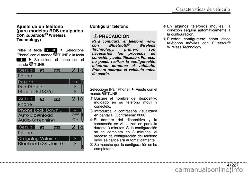 Hyundai Santa Fe 2015  Manual del propietario (in Spanish) 4227
Características de vehículo
Ajuste de un teléfono 
(para modelos RDS equipados
con 
Bluetooth®Wireless
Technology)
Pulse la tecla  Seleccione
[Phone] con el mando  TUNE o la tecla
Seleccione 