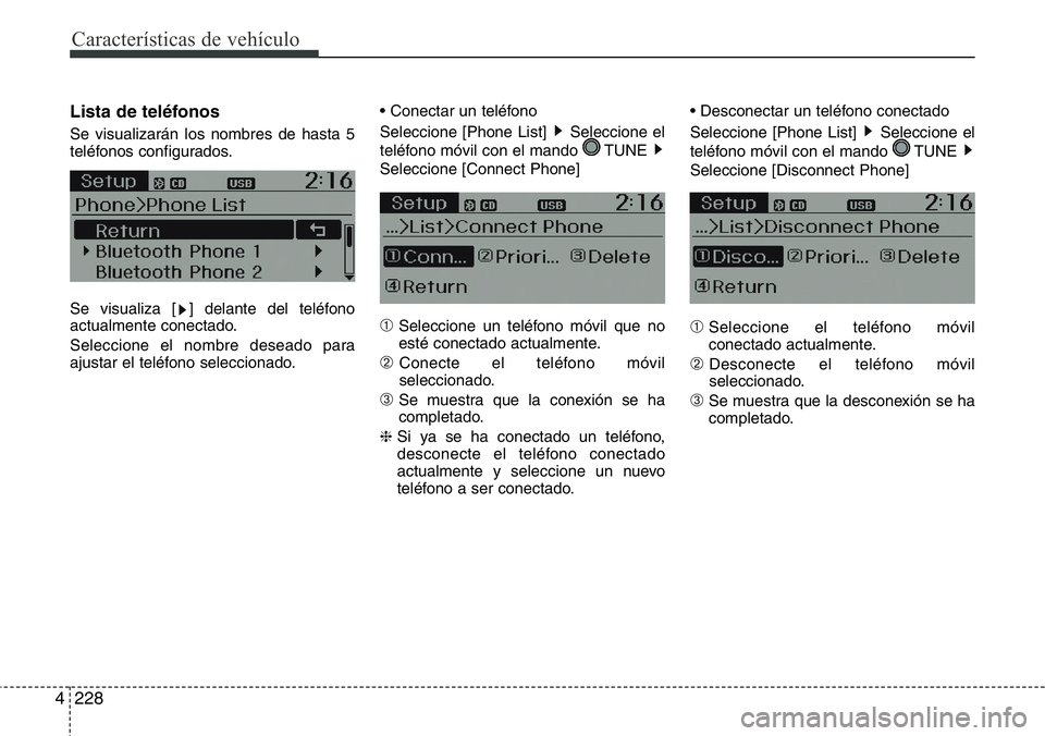 Hyundai Santa Fe 2015  Manual del propietario (in Spanish) Características de vehículo
228 4
Lista de teléfonos
Se visualizarán los nombres de hasta 5
teléfonos configurados.
Se visualiza [ ] delante del teléfono
actualmente conectado.
Seleccione el nom