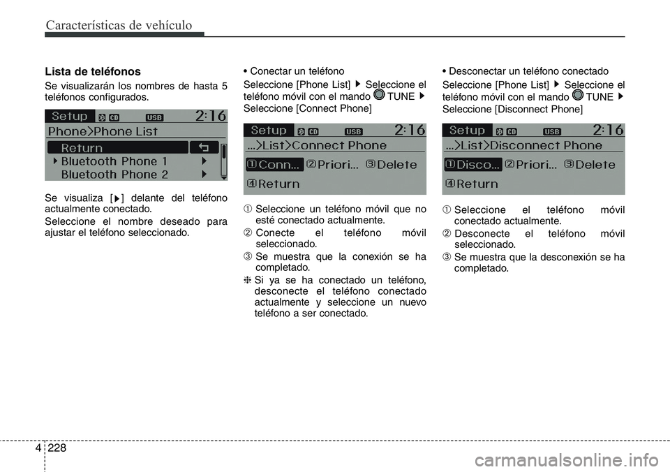 Hyundai Santa Fe 2015  Manual del propietario (in Spanish) Características de vehículo
228 4
Lista de teléfonos
Se visualizarán los nombres de hasta 5
teléfonos configurados.
Se visualiza [ ] delante del teléfono
actualmente conectado.
Seleccione el nom