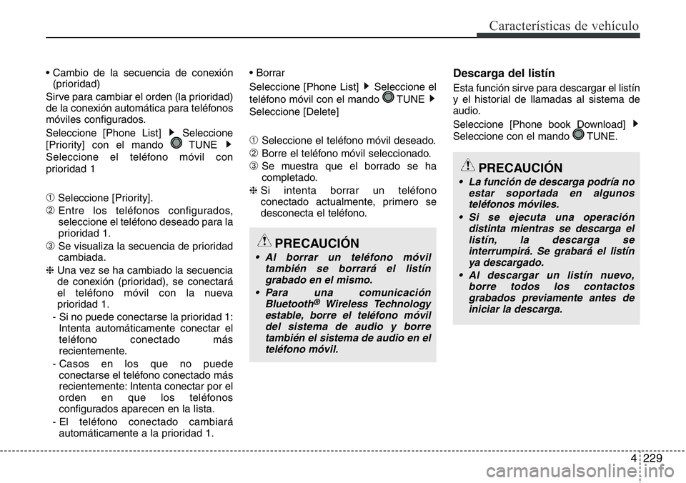 Hyundai Santa Fe 2015 Manual del propietario (in Spanish) 4229
Características de vehículo
• Cambio de la secuencia de conexión
(prioridad)
Sirve para cambiar el orden (la prioridad)
de la conexión automática para teléfonos
móviles configurados.
Sel Hyundai Santa Fe 2015 Manual del propietario (in Spanish) 4229
Características de vehículo
• Cambio de la secuencia de conexión
(prioridad)
Sirve para cambiar el orden (la prioridad)
de la conexión automática para teléfonos
móviles configurados.
Sel