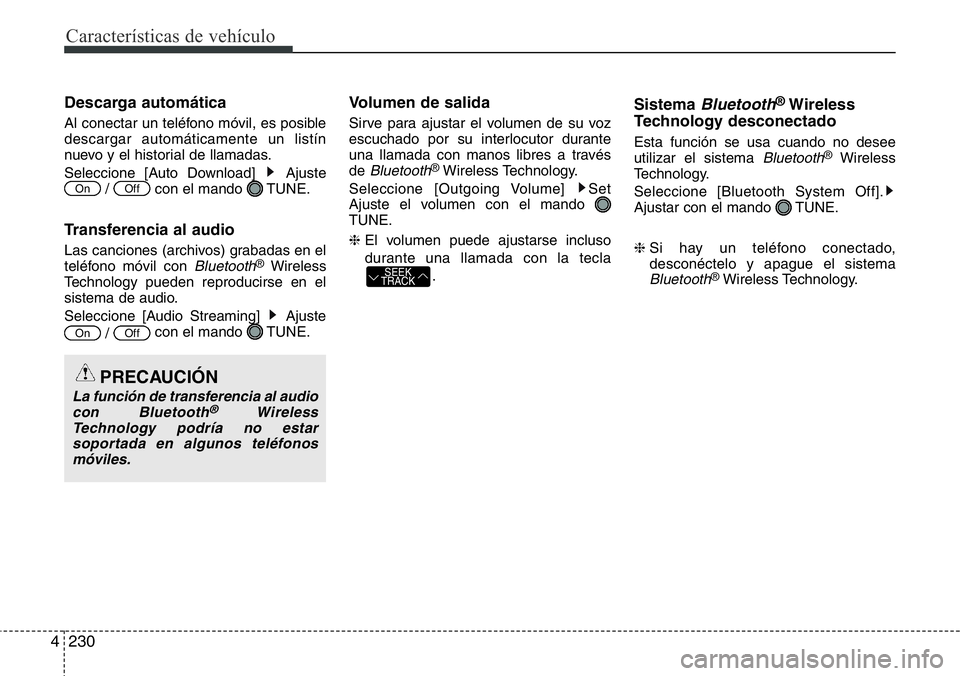 Hyundai Santa Fe 2015  Manual del propietario (in Spanish) Características de vehículo
230 4
Descarga automática
Al conectar un teléfono móvil, es posible
descargar automáticamente un listín
nuevo y el historial de llamadas.
Seleccione [Auto Download] 